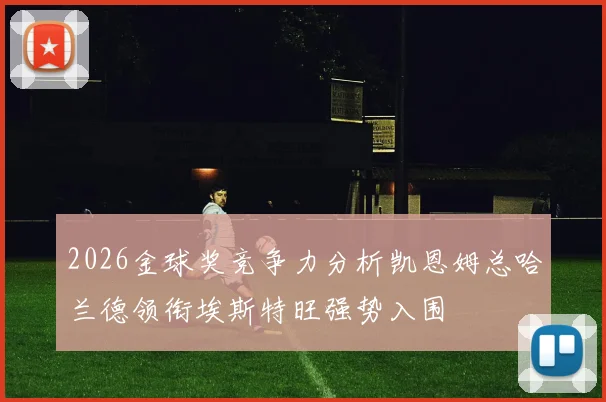 2026金球奖竞争力分析凯恩姆总哈兰德领衔埃斯特旺强势入围
