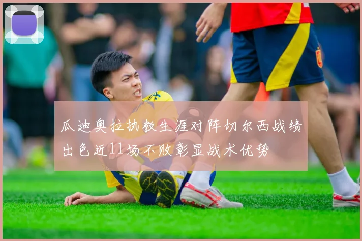 瓜迪奥拉执教生涯对阵切尔西战绩出色近11场不败彰显战术优势