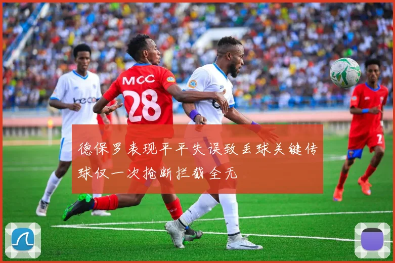 德保罗表现平平失误致丢球关键传球仅一次抢断拦截全无