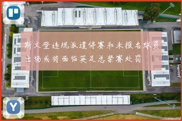斯文登违规派遣停赛和未报名球员出场或将面临英足总禁赛处罚